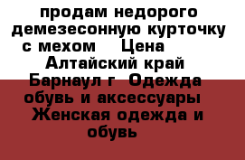 продам недорого демезесонную курточку с мехом  › Цена ­ 700 - Алтайский край, Барнаул г. Одежда, обувь и аксессуары » Женская одежда и обувь   